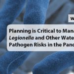 Planning is Critical to Managing Legionella and Other Waterborne Pathogen Risks in the Pandemic
