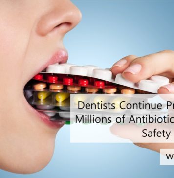 Dentists Continue Prescribing Millions of Antibiotics Despite Safety Concerns